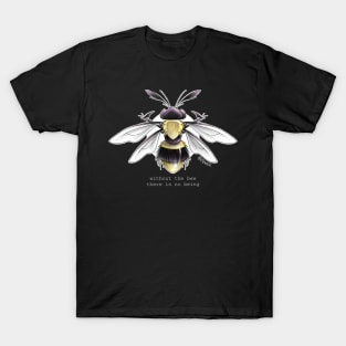 without the bee there is no being T-Shirt